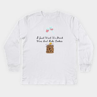 I Just Want To Drink Wine And Bake Cookies Kids Long Sleeve T-Shirt